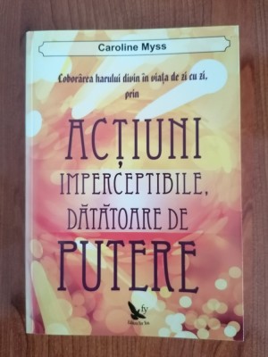 Caroline Myss, Cobor&amp;acirc;rea harului divin &amp;icirc;n viața de zi cu zi, prin acțiuni imperceptibile, dătătoare de putere foto