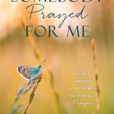 Somebody Prayed for Me: How I Survived Covid-19 with the Power of Prayer