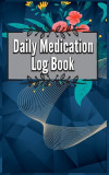 Daily Medication Chart Book: Medication Log Book. Monday To Sunday Record Book. Daily Medicine Tracker Journal. Medication Administration Planner &amp;