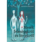 Mes&eacute;k feles&eacute;gekről &eacute;s f&eacute;rjekről - Cs&oacute;ka Judit