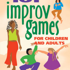 101 Improv Games for Children and Adults: Fun and Creativity with Improvisation and Acting