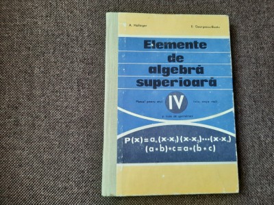 A. Hollinger - Elemente de algebra superioara - Manual pentru anul IV liceu foto