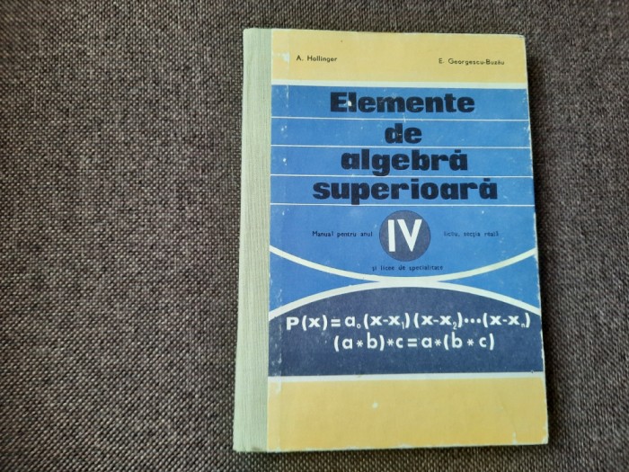 A. Hollinger - Elemente de algebra superioara - Manual pentru anul IV liceu