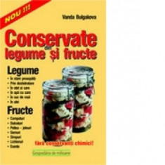 Conservate din legume si fructe - muraturi si conserve in tot timpul anului - Vanda Bulgakova