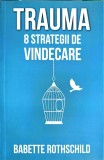 Trauma. 8 Strategii de Vindecare - Babette Rothschild, Herald 2022, Psihologie, Vindecare Trauma