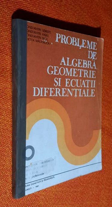 Probleme de algebra, geometrie si ecuatii diferentiale - Udriste, Radu, Dicu