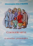 Comunicarea - Abordare Praxiologica, Gheorghe-Ilie Farte, Casa Demiurg, 2004, Psihologie, 206 Pagini