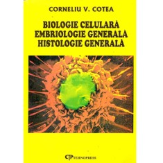 C. Cotea - Biologie celulara. Embriologie generala. Histologie