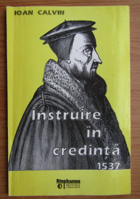 Instruire in credinta (1537) Jean Calvin foto