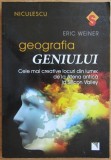 Eric Weiner - Geografia geniului. Cele mai creative locuri din lume: de la Atena antica la Silicon Valley (ed. Niculescu / col. Semnal)
