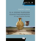 10-14. sz&aacute;zadi telep&uuml;l&eacute;sek &Eacute;szakkelet-Magyarorsz&aacute;gon &eacute;s a r&eacute;gi&oacute; &Aacute;rp&aacute;d-kori ker&aacute;mi&aacute;ja - Simonyi Erika