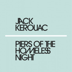 Piers of the Homeless Night | Jack Kerouac
