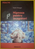 Hipnoza pentru &icirc;ncepători - Dylan Morgan, Paralela 45, Psihologie, stare buna