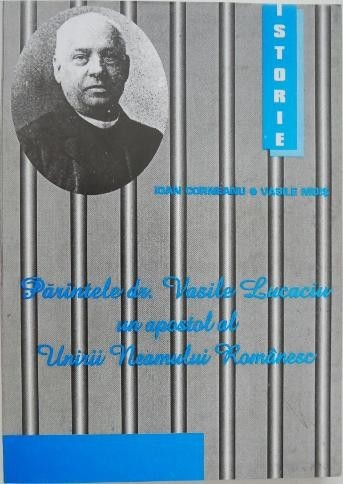 Parintele dr. Vasile Lucaciu. Un apostol al Unirii Neamului Romanesc - Ioan Corneanu, Vasile Mois