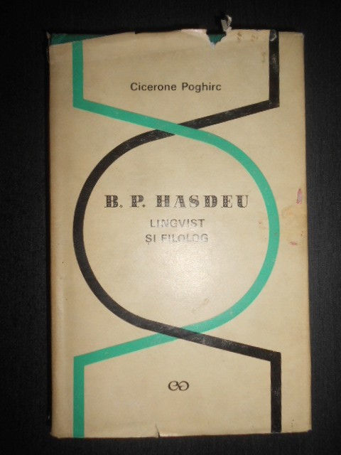 Cicerone Poghirc - B. P. Hasdeu. Lingvist si filolog (1968, editie cartonata)