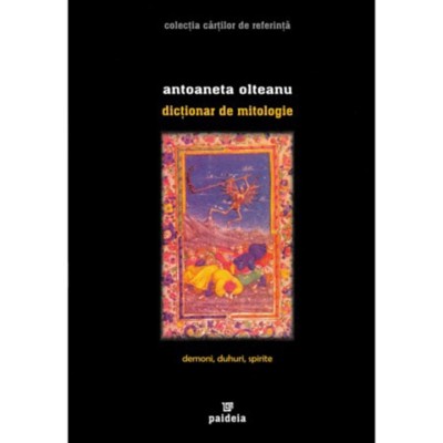 Dictionar de mitologie. Demoni, duhuri, spirite - Antoaneta Oltean foto