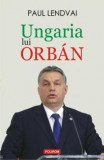 Ungaria lui Orban PAUL LENDVAI, 2017 Polirom C1
