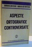 ASPECTE ORTOGRAFICE CONTROVERSATE de DORIN URITESCU , RODICA UTA URITESCU , 1986