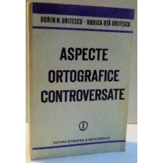 ASPECTE ORTOGRAFICE CONTROVERSATE de DORIN URITESCU , RODICA UTA URITESCU , 1986