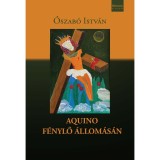 AQUINO F&Eacute;NYLŐ &Aacute;LLOM&Aacute;S&Aacute;N - &Oacute;szab&oacute; Istv&aacute;n