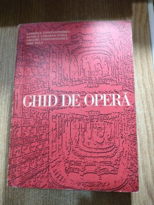 Ghid de opera - Gabriela Constantinescu; Daniela Caraman-Fotea; Grigore Constantinescu; Iosif Sava (Editura Muzicala, 1971) foto