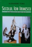 Cumpara ieftin Secolul Ion Irimescu - 2003 - Alexandru Toma (BG200)