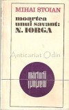 Cumpara ieftin Moartea Unui Savant: N. Iorga - Mihai Stoian