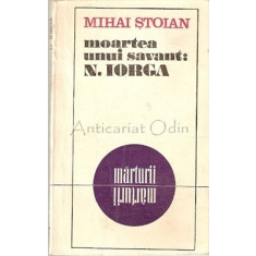 Moartea Unui Savant: N. Iorga - Mihai Stoian