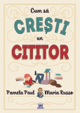 Cum să crești un cititor - Hardcover - Maria Russo, Pamela Paul - Didactica Publishing House