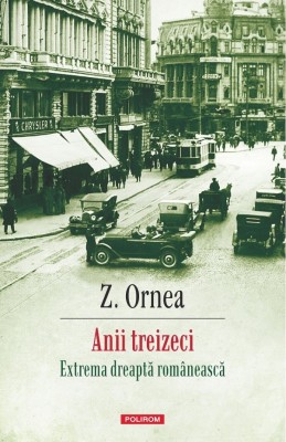 Anii Treizeci. Extrema Dreapta Romaneasca, Z. Ornea - Editura Polirom foto