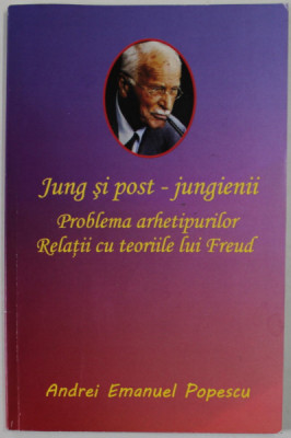 JUNG SI POST- JUNGIENII , PROBLEMA ARHETIPURILOR , RELATII CU TEORIILE LUI FREUD de ANDREI EMANUEL POPESCU , 2020 foto