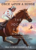 The Jockey &amp; Her Horse (Once Upon a Horse #2): Inspired by the True Story of the First Black Female Jockey, Cheryl White