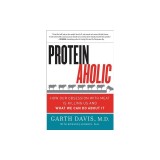 Proteinaholic: How Our Obsession with Meat Is Killing Us and What We Can Do about It