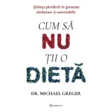 Cum Sa Nu Tii O Dieta - Michael Greger