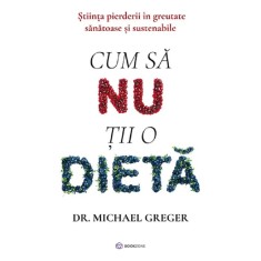 Cum Sa Nu Tii O Dieta - Michael Greger