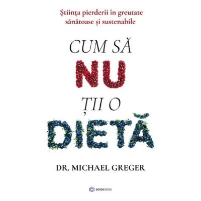 Cum Sa Nu Tii O Dieta - Michael Greger foto