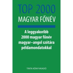 Top 2000 magyar főn&eacute;v - A leggyakoribb 2000 magyar főn&eacute;v magyar-angol sz&oacute;t&aacute;ra p&eacute;ldamondatokkal - Kiss G&aacute;bor