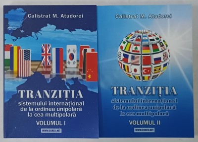 TRANZITIA SISTEMULUI INTERNATIONAL DE LA ORDINEA UNIPOLARA LA CEA MULTIPOLARA de CALISTRAT M. ATUDOREI , VOLUMELE I - II , 2022 foto