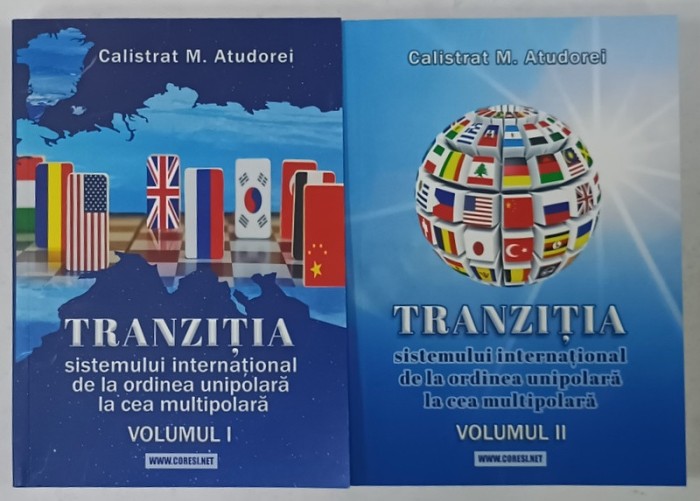 TRANZITIA SISTEMULUI INTERNATIONAL DE LA ORDINEA UNIPOLARA LA CEA MULTIPOLARA de CALISTRAT M. ATUDOREI , VOLUMELE I - II , 2022