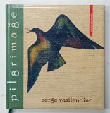 PILGRIMAGE de SERGE VASILENDIUC , ALBUM CU ILUSTRATII SI TEXT IN ROMANA POLONEZA SI ENGLEZA , 2014