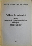 Probleme de matematica pentru Concursurile profesional-stiintifice studentesti Traian Lalescu