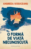 Cumpara ieftin O Forma De Viata Necunoscuta, Andreea Rasuceanu - Editura Humanitas