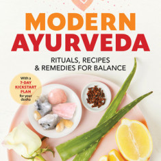 Modern Ayurveda: Rituals, Recipes, and Remedies for Balance