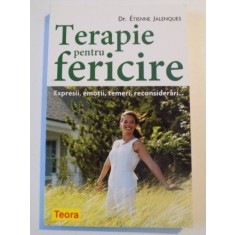 TERAPIE PENTRU PENTRU FERICIRE , EXPRESII , EMOTII, TEMERI, RECONSIDERARI.. DE ETIENNE JALENQUES