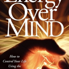 Energy Over Mind!: How to Take Control of Your Life Using the Mace Energy Method