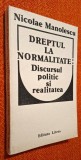 Nicolae Manolescu Dreptul la normalitate: Discursul politic si realitatea: comunismul intre utopie si nostalgie, antisemitismul si limba de lemn, ...