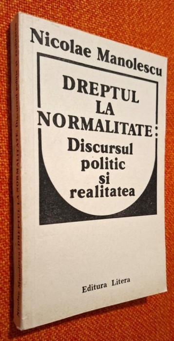 Nicolae Manolescu Dreptul la normalitate: Discursul politic si realitatea: comunismul intre utopie si nostalgie, antisemitismul si limba de lemn, ...