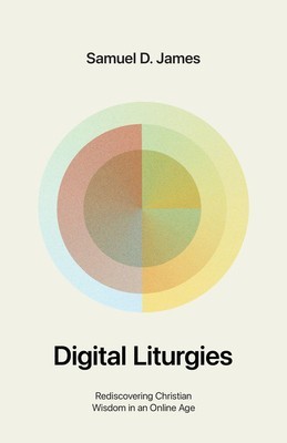 Digital Liturgies: Rediscovering Christian Wisdom in an Online Age foto