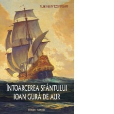 Intoarcerea Sfantului Ioan Gura de Aur. Roman istoric - Anca Sarbulescu, Aliki Kafetzopoulou