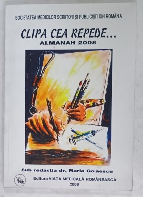 CLIPA CEA REPEDE ...ALMANAH EDITAT DE SOCIETATEA MEDICILOR SCRIITORI SI PUBLICISTI DIN ROMANIA , 2008 , DEDICATIE * foto